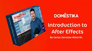DOMESTIKA Introduction to After Effects 2020 By Carlos Zenzuke Albarrán